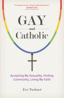 Gay and Catholic: Accepting My Sexuality, Finding Community, Living My Faith 1594715424 Book Cover