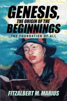 Genesis, the Origin of the Beginnings: The Foundation of All 1543421571 Book Cover