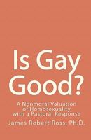 Is Gay Good?: A Study of the Nonmoral Value of Homosexuality 1449534309 Book Cover