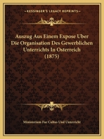 Auszug Aus Einem Expose Uber Die Organisation Des Gewerblichen Unterrichts In Osterreich (1875) 1160310319 Book Cover