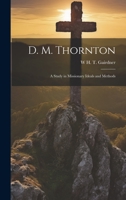 D. M. Thornton; a Study in Missionary Ideals and Methods 1022749765 Book Cover