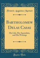 Bartholomew de Las Casas; his life, apostolate, and writings 1530849993 Book Cover