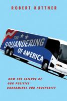 The Squandering of America: How the Failure of Our Politics Undermines Our Prosperity 1400040809 Book Cover