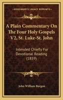 A Plain Commentary On The Four Holy Gospels V2, St. Luke-St. John: Intended Chiefly For Devotional Reading 1164542907 Book Cover