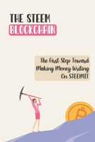 The STEEM Blockchain: The First Step Toward Making Money Writing On STEEMIT: Earning Cryptocurrency Online B09DJ7DNBG Book Cover