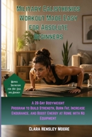Military Calisthenics Workout Made Easy for Absolute Beginners: A 28-Day Bodyweight Program to Build Strength, Burn Fat, Increase Endurance, and Boost Energy at Home with No Equipment B0H153P487 Book Cover