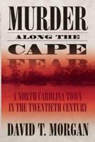 Murder Along the Cape Fear: A North Carolina Town in the Twentieth Century 0865549664 Book Cover