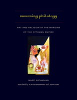 Mourning Philology: Art and Religion at the Margins of the Ottoman Empire 0823255247 Book Cover