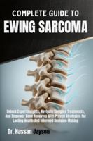 COMPLETE GUIDE TO EWING SARCOMA: Unlock Expert Insights, Navigate Complex Treatments, And Empower Bone Recovery With Proven Strategies For Lasting Health And Informed Decision-Making B0G4BQ6BTL Book Cover