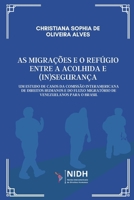 AS MIGRAÇÕES E O REFÚGIO ENTRE A ACOLHIDA E (IN)SEGURANÇA: Um Estudo de Casos da Comissão Interamericana Direitos Humanos e do Fluxo Migratório de Venezuelanos para o Brasil (Portuguese Edition) 6583301032 Book Cover
