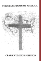 The Crucifixion Of America: The Root Cause of a National Catastrophe null Book Cover