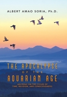 The Apocalypse of the Aquarian Age: An Essay on the Cycles of Time, Religion, and Consciousness 1665515988 Book Cover