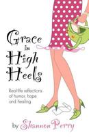 Grace in High Heels: Real-life reflections of humor, hope and healing 1460916565 Book Cover