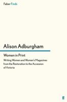 Women in print: Writing women and women's magazines from the Restoration to the accession of Victoria 057129524X Book Cover