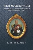 What McClafferty Did: The Chiang Kai-shek Gold Bond Scam and Other Crazy Stuff 1093958111 Book Cover