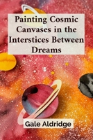 Painting Cosmic Canvases in the Interstices Between Dreams: Mycorrhizal Manifestation and Mapping the Celestial Symphony through Starlore B0DSYCYVS2 Book Cover