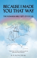Because I Made You That Way: The Remarkable Gift of Focus B0CNGNLS31 Book Cover