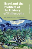 Hegel and the Problem of the History of Philosophy: The Logical Structure of Exemplarity 1350423807 Book Cover