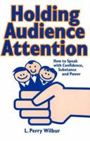 Holding Audience Attention: How to Speak With Confidence, Substance, and Power 0941599507 Book Cover