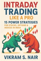 Intraday Trading Like a Pro: 15 Power Strategies for Stocks, Options & Indices in India: Master Proven Setups for Daily Profits – 5 Expert Tactics Each for Stock Scalping, Option Buying & Index Moves B0FB8R4VM3 Book Cover