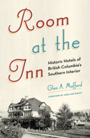 Room at the Inn: Historic Hotels of British Columbia’s Southern Interior 1772034231 Book Cover