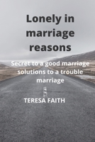 Lonely in marriage: Secret to a good marriage solution to a trouble marriage B0BBY56RVN Book Cover