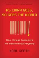As China Goes, So Goes the World: How Chinese Consumers Are Transforming Everything 0809034298 Book Cover