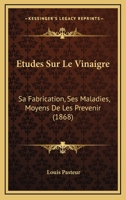 �tudes Sur Le Vinaigre, Sa Fabrication, Ses Maladies, Moyens de Les Pr�venir: Nouvelles Observations Sur La Conservation Des Vins Par La Chaleur 2329278934 Book Cover