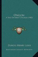 Ongon a Tale of Early Chicago 1437072232 Book Cover