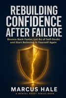 Rebuilding Confidence After Failure: Bounce Back Faster, Let Go of Self-Doubt, and Start Believing in Yourself Again B0H2LNSVJV Book Cover