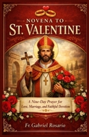 NOVENA TO ST. VALENTINE: A Nine-Day Prayer for Love, Marriage, and Faithful Devotion (Christian Books and Devotionals) B0GGPWMTZ8 Book Cover