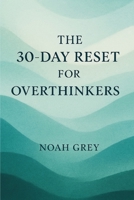 THE 30-DAY RESET FOR OVERTHINKERS B0FCFP3CPS Book Cover