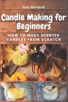 Candle Making for Beginners: How to Make Scented Candles from Scratch B08NF1QTDX Book Cover