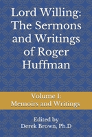 Lord Willing: The Sermons and Writings of Roger Huffman: Volume I: Memoirs and Writings 1074242645 Book Cover