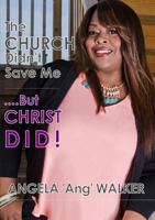 The Church Didn't Save Me...But Christ Did! 1365407861 Book Cover