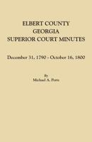 Elbert County, Georgia, Superior Court Minutes: December 31, 1790-October 16, 1800 0806358483 Book Cover