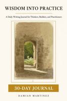 Wisdom Into Practice - 30-Day Journal: Daily Writing for Thinkers, Builders, and Practitioners 1971200204 Book Cover