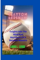 Clayton Kershaw: : Insights Into The Mind And Mechanics Of A Baseball Maestro B0CVS6S3V2 Book Cover