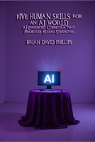 Five Human Skills for an AI World: AI-Enhanced Curricula that Prioritize Human Strengths B0GGRCX6Q8 Book Cover