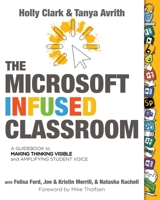 The Microsoft Infused Classroom : A Guidebook to Making Thinking Visible and Amplifying Student Voice 1733481478 Book Cover