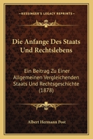 Die Anfange Des Staats Und Rechtslebens: Ein Beitrag Zu Einer Allgemeinen Vergleichenden Staats Und Rechtsgeschichte (1878) 1144512786 Book Cover