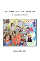 But What About The Children?: Diversity is Life: A Memoir 1644406365 Book Cover