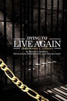 Dying To Live Again: A Tale of A Rapper's Revelation, Redemption, and Revolution 149938419X Book Cover