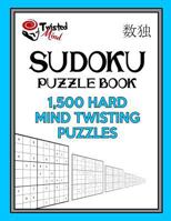 Sudoku Puzzle Book, 1,500 Hard Mind Twisting Puzzles: Jumbo Size Book One Level of Difficulty with No Wasted Puzzles 1543170986 Book Cover