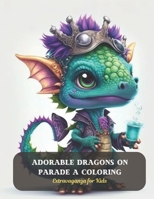 Adorable Dragons on Parade A Coloring: Extravaganza for Kids B0CD93WMBP Book Cover