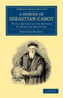 A Memoir of Sebastian Cabot; With a Review of the History of Maritime Discovery 1014540518 Book Cover