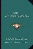 Steel: Its Selection, Annealing, Hardening And Tempering 1163914428 Book Cover