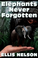 Elephants Never Forgotten 1537661116 Book Cover