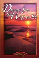 Disease Free: The Way To Be 0557207304 Book Cover
