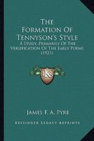 The Formation of Tennyson's Style: A Study, Primarily, of the Versification of the Early Poems. 1377380300 Book Cover